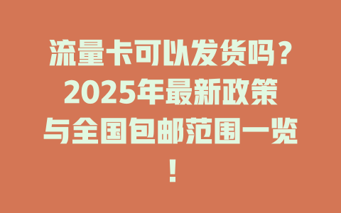 流量卡可以发货吗?2025年最新政策与全国包邮范围一览!