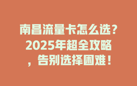 南昌流量卡怎么选？2025年超全攻略，告别选择困难！