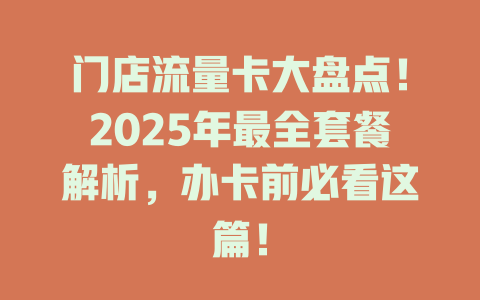 门店流量卡大盘点！2025年最全套餐解析，办卡前必看这篇！