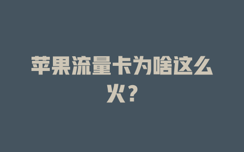 苹果流量卡为啥这么火？