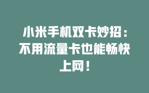 小米手机双卡妙招：不用流量卡也能畅快上网！
