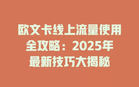 欧文卡线上流量使用全攻略：2025年最新技巧大揭秘