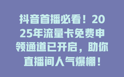 抖音首播必看！2025年流量卡免费申领通道已开启，助你直播间人气爆棚！