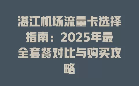 湛江机场流量卡选择指南：2025年最全套餐对比与购买攻略