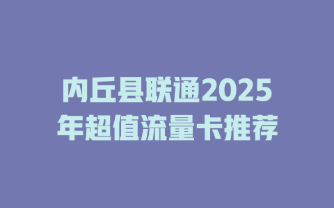 内丘县联通2025年超值流量卡推荐
