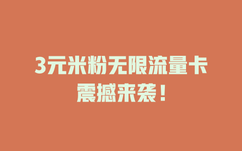 3元米粉无限流量卡震撼来袭！