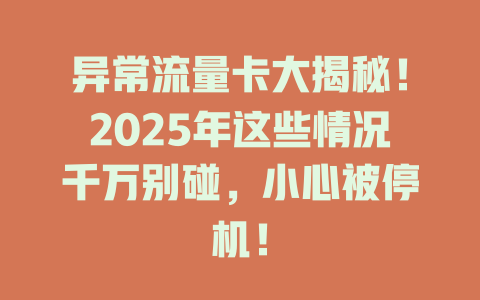 异常流量卡大揭秘！2025年这些情况千万别碰，小心被停机！