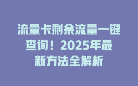 流量卡剩余流量一键查询！2025年最新方法全解析