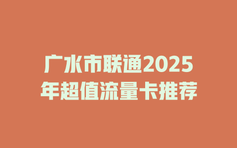 广水市联通2025年超值流量卡推荐