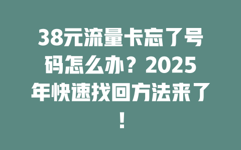 38元流量卡忘了号码怎么办？2025年快速找回方法来了！