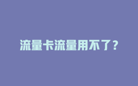 流量卡流量用不了？