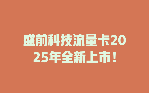 盛前科技流量卡2025年全新上市！