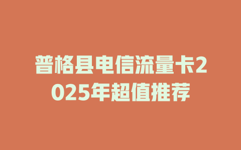 普格县电信流量卡2025年超值推荐