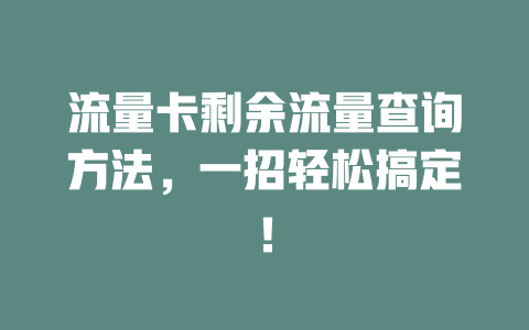 流量卡剩余流量查询方法，一招轻松搞定！