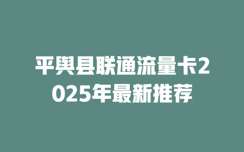 平舆县联通流量卡2025年最新推荐