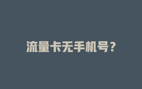 流量卡无手机号？