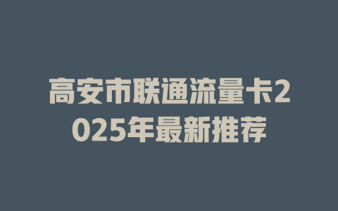 高安市联通流量卡2025年最新推荐