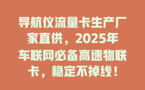 导航仪流量卡生产厂家直供，2025年车联网必备高速物联卡，稳定不掉线！