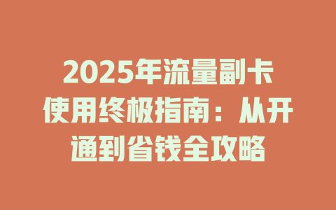 2025年流量副卡使用终极指南：从开通到省钱全攻略