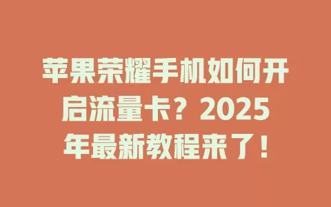 苹果荣耀手机如何开启流量卡？2025年最新教程来了！