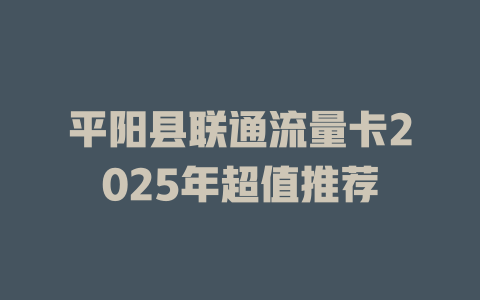 平阳县联通流量卡2025年超值推荐