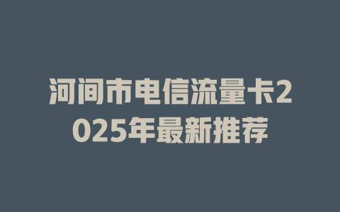 河间市电信流量卡2025年最新推荐