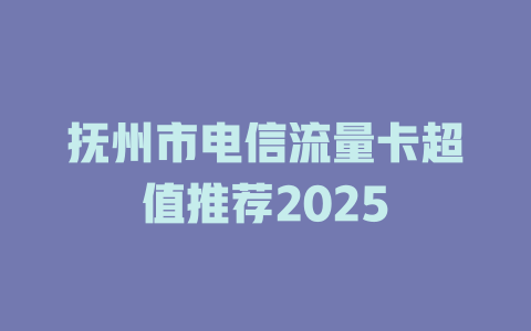 抚州市电信流量卡超值推荐2025