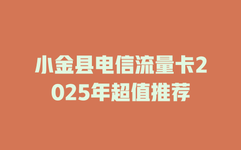 小金县电信流量卡2025年超值推荐