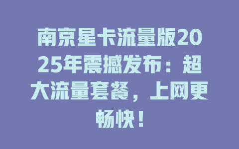 南京星卡流量版2025年震撼发布：超大流量套餐，上网更畅快！
