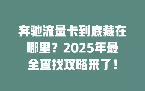 奔驰流量卡到底藏在哪里？2025年最全查找攻略来了！
