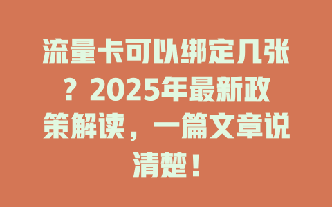 流量卡可以绑定几张？2025年最新政策解读，一篇文章说清楚！