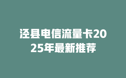 泾县电信流量卡2025年最新推荐