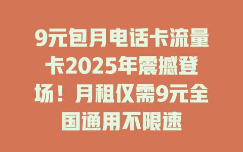 9元包月电话卡流量卡2025年震撼登场！月租仅需9元全国通用不限速