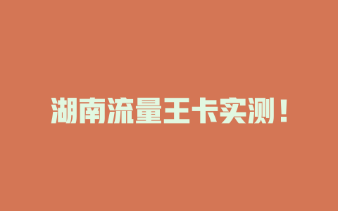 湖南流量王卡实测！