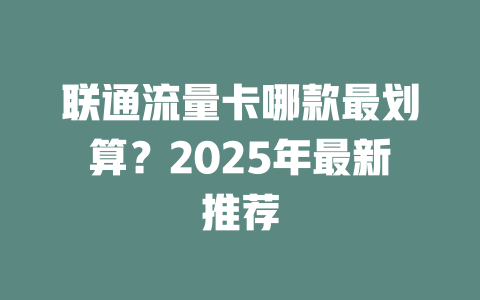 联通流量卡哪款最划算？2025年最新推荐