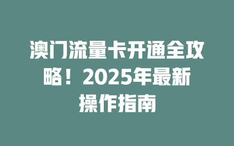 澳门流量卡开通全攻略!2025年最新操作指南