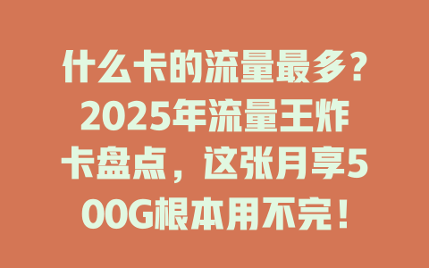 什么卡的流量最多？2025年流量王炸卡盘点，这张月享500G根本用不完！