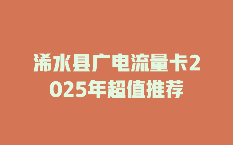 浠水县广电流量卡2025年超值推荐