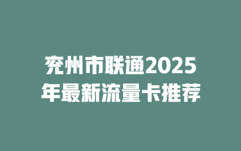 兖州市联通2025年最新流量卡推荐