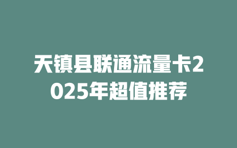 天镇县联通流量卡2025年超值推荐