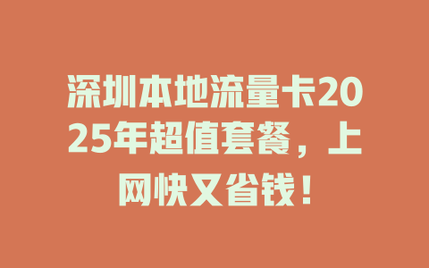 深圳本地流量卡2025年超值套餐，上网快又省钱！