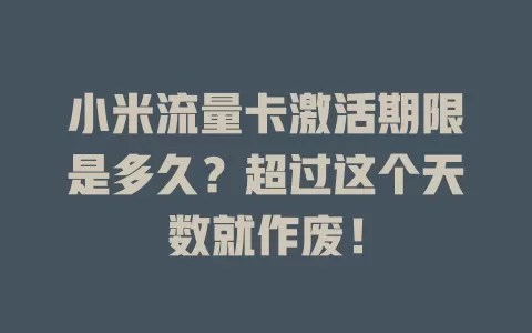 小米流量卡激活期限是多久？超过这个天数就作废！