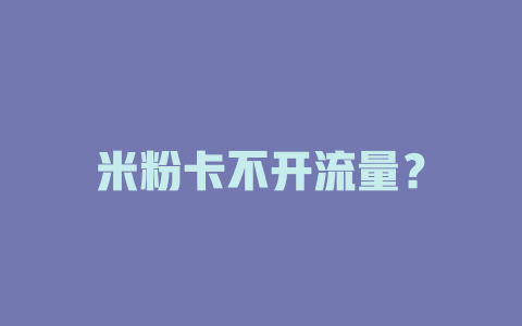 米粉卡不开流量？