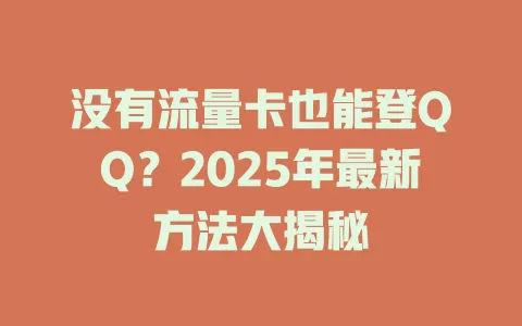 没有流量卡也能登QQ？2025年最新方法大揭秘