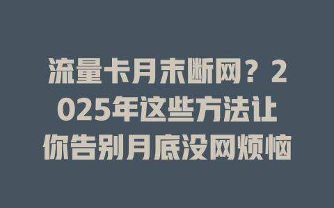 流量卡月末断网？2025年这些方法让你告别月底没网烦恼