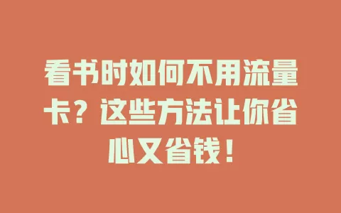 看书时如何不用流量卡？这些方法让你省心又省钱！