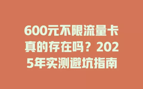 600元不限流量卡真的存在吗?2025年实测避坑指南