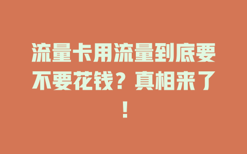 流量卡用流量到底要不要花钱？真相来了！
