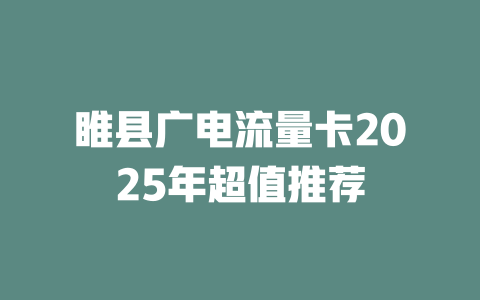 睢县广电流量卡2025年超值推荐