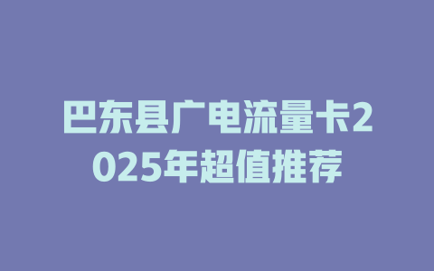 巴东县广电流量卡2025年超值推荐